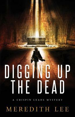 Digging Up the Dead: A Crispin Leads Mystery by Sue Meredith Cleveland, Meredith Lee, Dixie Lee Evatt