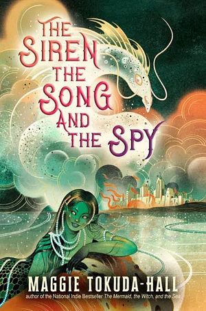 The Siren, the Song, and the Spy by Maggie Tokuda-Hall