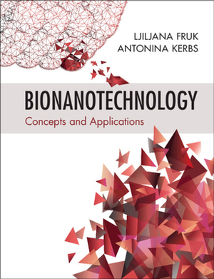 Bionanotechnology: Concepts and Applications by Antonina Kerbs, Ljiljana Fruk