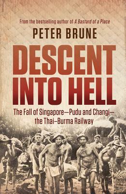 Descent Into Hell Descent Into Hell: The Fall of Singapore--Pudu and Changi--The Thai-Burma Railway the Fall of Singapore--Pudu and Changi--The Thai-B by Peter Brune