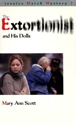 The Extortionist and His Dolls: A Jessica March Mystery by Mary Ann Scott