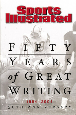 Sports Illustrated: Fifty Years of Great Writing: 50th Anniversary 1954-2004 by Sports Illustrated