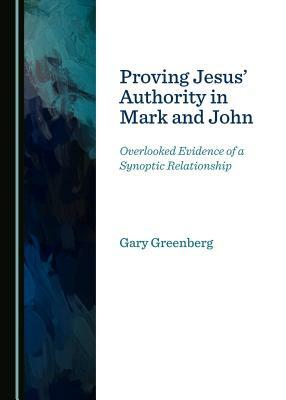 Proving Jesus' Authority in Mark and John: Overlooked Evidence of a Synoptic Relationship by Gary Greenberg