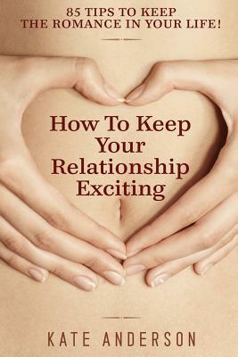 How To Keep Your Relationship Exciting by Kate Anderson