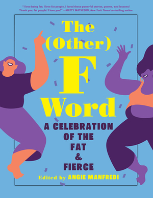 The Other F Word: A Celebration of the Fat & Fierce by Angie Manfredi
