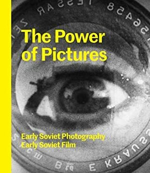 The Power of Pictures: Early Soviet Photography, Early Soviet Film by Susan Tumarkin Goodman, Alexander Lavrentiev, Jens Hoffmann