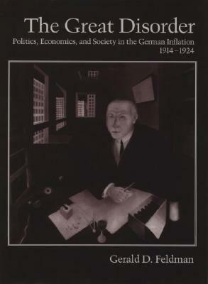 The Great Disorder: Politics, Economics, and Society in the German Inflation, 1914-1924 by Gerald D. Feldman