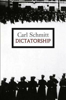 Dictatorship: From the Origin of the Modern Concept of Sovereignty to Proletarian Class Struggle by Carl Schmitt