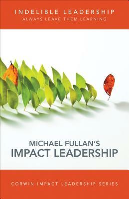 Indelible Leadership: Always Leave Them Learning by Michael Fullan