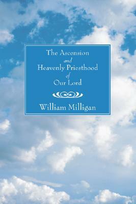 Ascension and Heavenly Priesthood of Our Lord by William Milligan