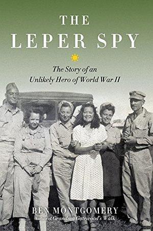 Leper Spy: The Story of an Unlikely Hero of World War II by Ben Montgomery, Ben Montgomery