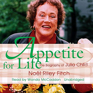 Appetite for Life: The Biography of Julia Child by Noël Riley Fitch