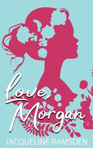 Love, Morgan by Jacqueline Ramsden, Jacqueline Ramsden