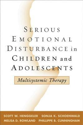 Serious Emotional Disturbance in Children and Adolescents: Multisystemic Therapy by Melisa D. Rowland, Sonja K. Schoenwald, Scott W. Henggeler