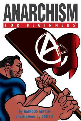 Anarchism for Beginners by Hector A. Sanguillano, Marcos Mayer