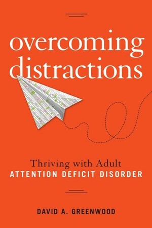 Overcoming Distractions: Thriving with Adult ADD/ADHD by David Greenwood
