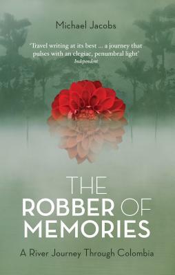 The Robber of Memories: A River Journey Through Colombia by Michael Jacobs