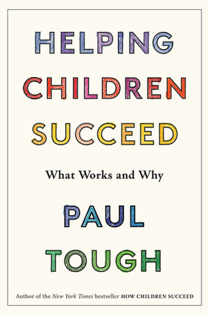 Helping Children Succeed: What Works and Why by Paul Tough