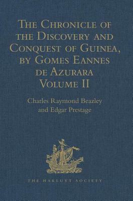 The Chronicle of the Discovery and Conquest of Guinea. Written by Gomes Eannes de Azurara: Volume II (Chapters XLI- XCVI) by Edgar Prestage
