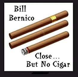 Close, But No Cigar by Bill Bernico