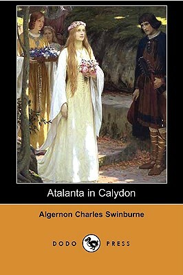 Atalanta in Calydon (Dodo Press) by Algernon Charles Swinburne
