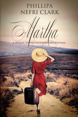 Martha: A prequel to The Stationmaster's Cottage by Phillipa Nefri Clark