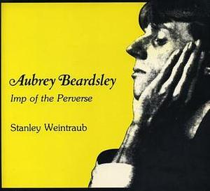 Aubrey Beardsley, Imp of the Perverse by Stanley Weintraub