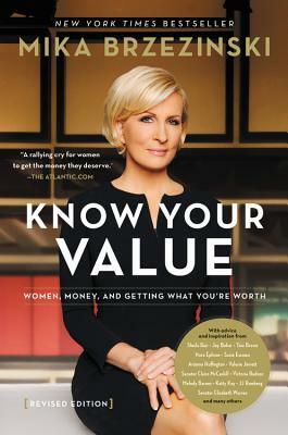 Know Your Value: Women, Money, and Getting What You're Worth (Revised Edition) by Mika Brzezinski
