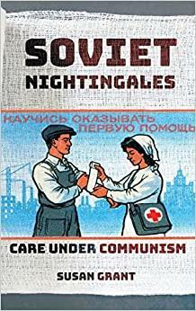 Soviet Nightingales: Care Under Communism by Susan Grant