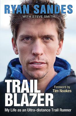 Trail Blazer: My Life as an Ultra-Distance Trail Runner by Ryan Sandes, Steve Smith