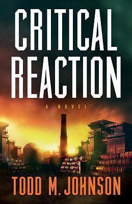 Critical Reaction: a novel by Todd M. Johnson, Todd M. Johnson