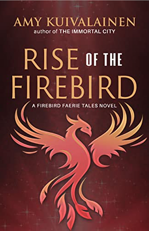 Rise Of The Firebird by Amy Kuivalainen