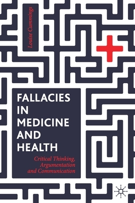 Fallacies in Medicine and Health: Critical Thinking, Argumentation and Communication by Louise Cummings