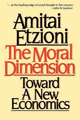 Moral Dimension: Toward a New Economics by Amitai Etzioni