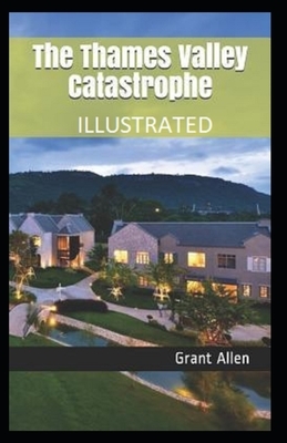 The Thames Valley Catastrophe Illustrated by Grant Allen