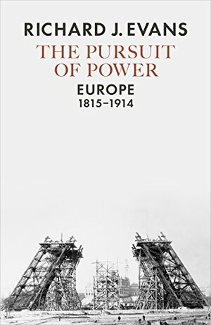 The Pursuit of Power: Europe, 1815-1914 by Richard J. Evans