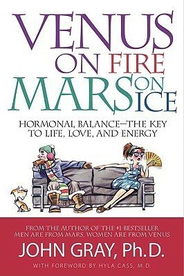 Venus on Fire, Mars on Ice: Hormonal Balance--The Key to Life, Love, and Energy by John Gray