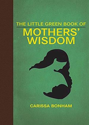 The Little Green Book of Mothers' Wisdom by Carissa Bonham