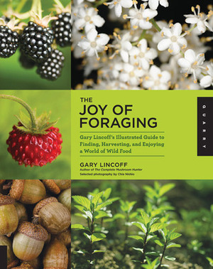 The Joy of Foraging: Gary Lincoff's Illustrated Guide to Finding, Harvesting, and Enjoying a World of Wild Food by Gary Lincoff
