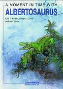 A Moment in Time with Albertosaurus by Eric P. Felber, Philip J. Currie, Jan Sovak
