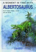 A Moment in Time with Albertosaurus by Philip J. Currie, Eric P. Felber, Jan Sovak