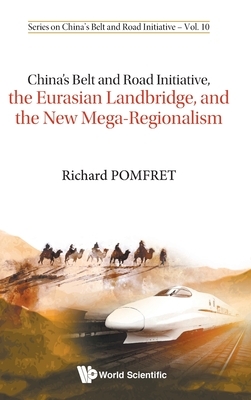 China's Belt and Road Initiative, the Eurasian Landbridge, and the New Mega-Regionalism by Richard Pomfret