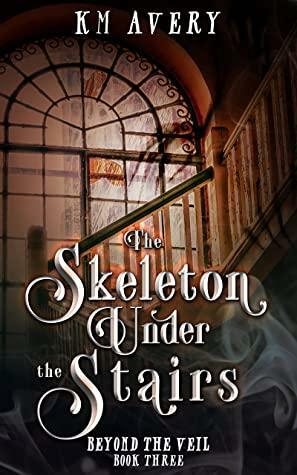 The Skeleton Under the Stairs by K.M. Avery