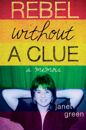 Rebel Without a Clue: A Memoir by Janet Green