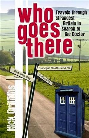 Who Goes There: Travels Through Strangest Britain in Search of the Doctor by Nick Griffiths, Nick Griffiths