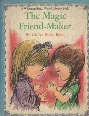 The Magic Friend Maker by Gladys Baker Bond, Mary E. Olson