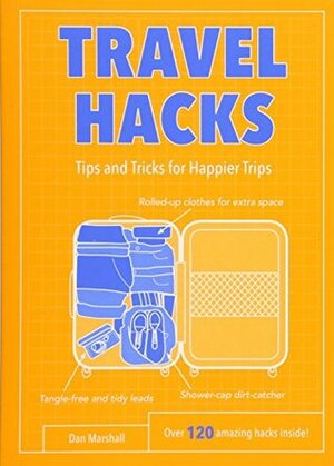 Travel Hacks: Tips and Tricks for Happier Trips (Life Hacks) by Dan Marshall