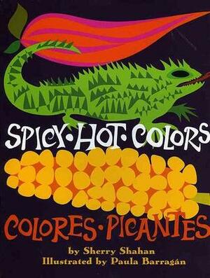 Spicy Hot Colors: Colores Picantes by Paula Barragán, Sherry Shahan