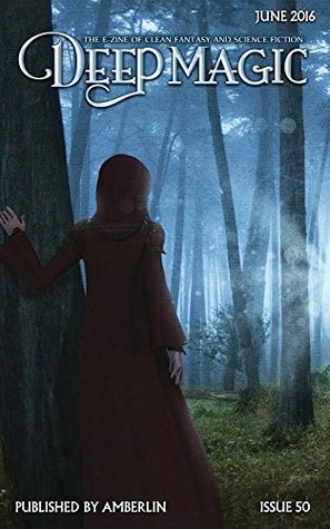 Deep Magic June 2016 by Carrie Anne Noble, Charlie N. Holmberg, Brendon C. Taylor, Cecilia Dart-Thornton, Steve R. Yeager, Eamon O'Donoghue, Anthony Ryan, Jeff Wheeler, David Comerico