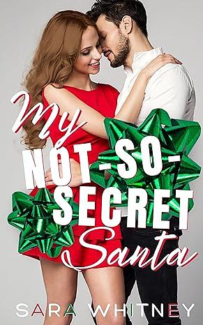 My Not-So-Secret Santa: A Hot Holiday Romance by Sara Whitney